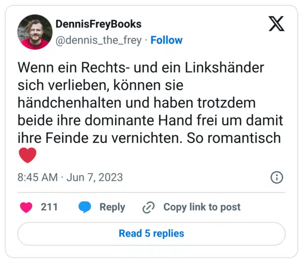 Wenn ein Rechts- und ein Linkshänder sich verlieben, können sie händchenhalten und haben trotzdem beide ihre dominante Hand frei um damit ihre Feinde zu vernichten. So romantisch ❤️