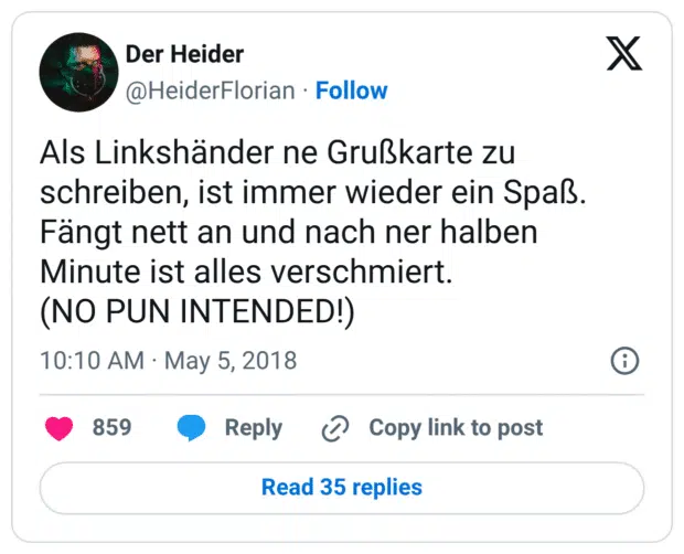 Als Linkshänder ne Grußkarte zu schreiben, ist immer wieder ein Spaß. Fängt nett an und nach ner halben Minute ist alles verschmiert. (NO PUN INTENDED!)
