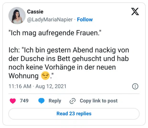 "Ich mag aufregende Frauen." Ich: "Ich bin gestern Abend nackig von der Dusche ins Bett gehuscht und hab noch keine Vorhänge in der neuen Wohnung 😏."