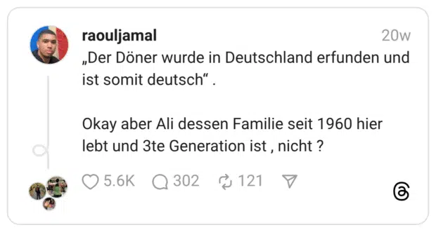 „Der Döner wurde in Deutschland erfunden und ist somit deutsch“ . Okay aber Ali dessen Familie seit 1960 hier lebt und 3te Generation ist , nicht?