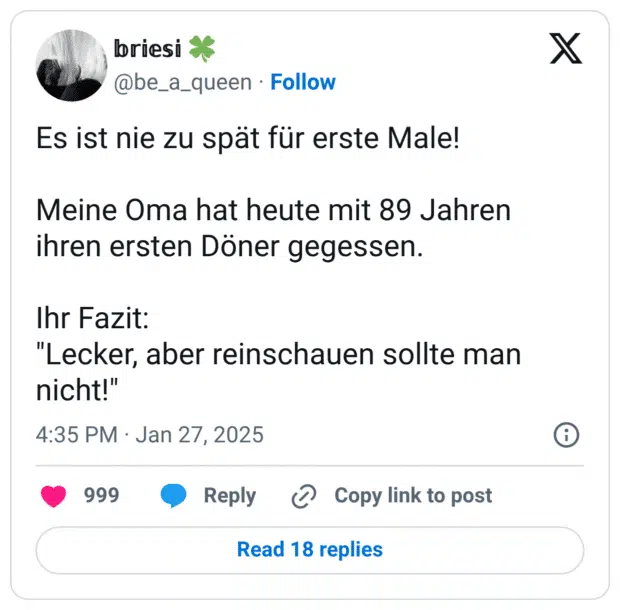 Es ist nie zu spät für erste Male! Meine Oma hat heute mit 89 Jahren ihren ersten Döner gegessen. Ihr Fazit: "Lecker, aber reinschauen sollte man nicht!"