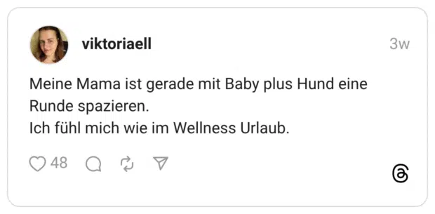 Meine Mama ist gerade mit Baby plus Hund eine Runde spazieren. Ich fühl mich wie im Wellness Urlaub