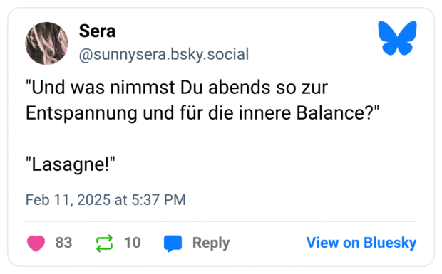 "Und was nimmst Du abends so zur Entspannung und für die innere Balance?" "Lasagne!"