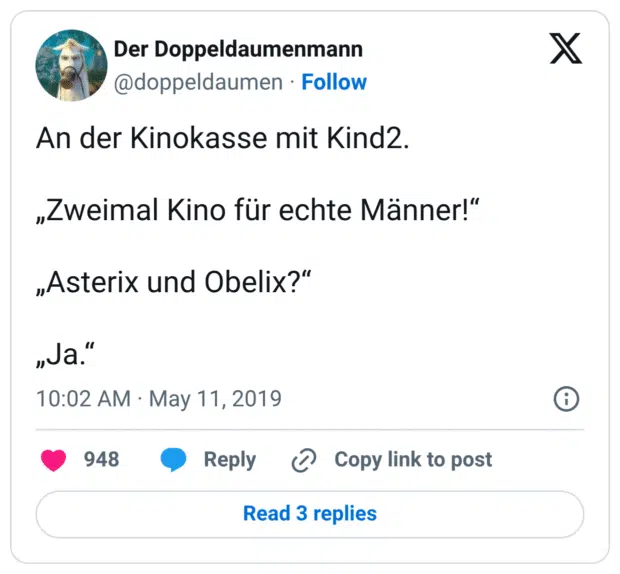 An der Kinokasse mit Kind2. „Zweimal Kino für echte Männer!" „Asterix und Obelix?" „Ja."