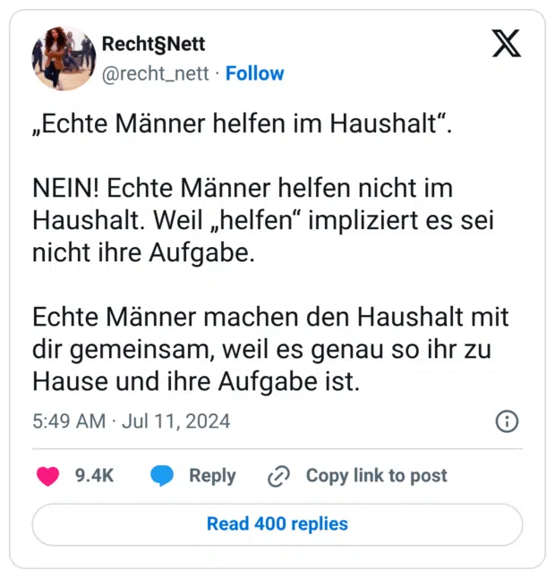 „Echte Männer helfen im Haushalt". NEIN! Echte Männer helfen nicht im Haushalt. Weil „helfen" impliziert es sei nicht ihre Aufgabe. Echte Männer machen den Haushalt mit dir gemeinsam, weil es genau so ihr zu Hause und ihre Aufgabe ist