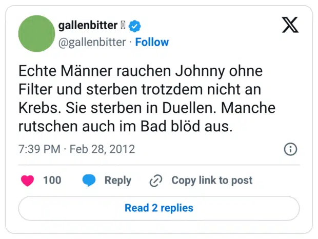 chte Männer rauchen Johnny ohne Filter und sterben trotzdem nicht an Krebs. Sie sterben in Duellen. Manche rutschen auch im Bad blöd aus.
