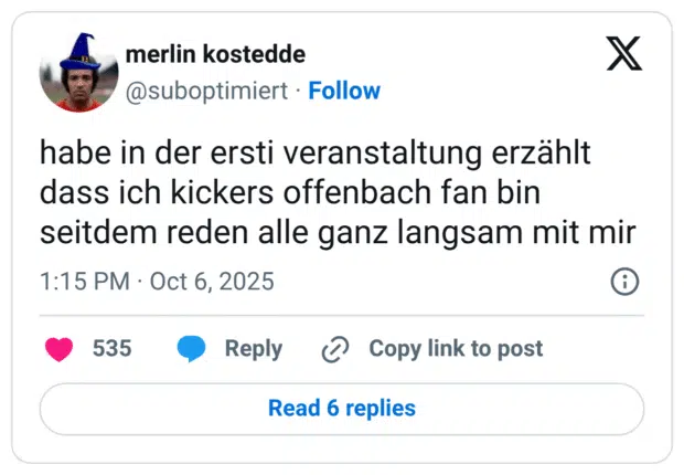 habe in der ersti veranstaltung erzählt dass ich kickers offenbach fan bin seitdem reden alle ganz langsam mit mir