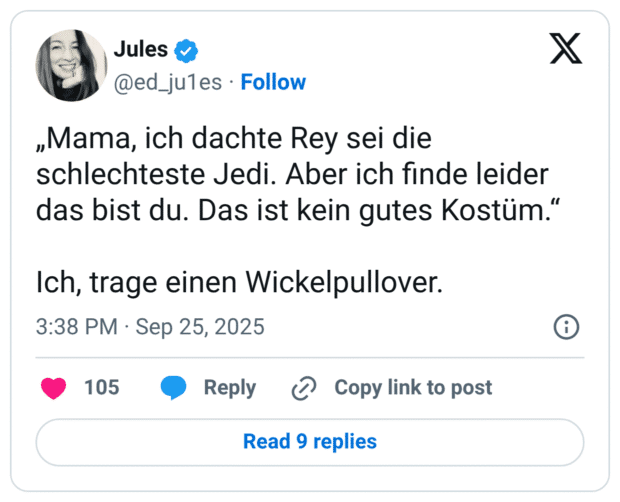 „Mama, ich dachte Rey sei die schlechteste Jedi. Aber ich finde leider das bist du. Das ist kein gutes Kostüm." Ich, trage einen Wickelpullover.