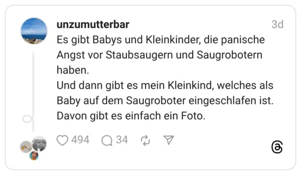 Es gibt Babys und Kleinkinder, die panische Angst vor Staubsaugern und Saugrobotern haben. Und dann gibt es mein Kleinkind, welches als Baby auf dem Saugroboter eingeschlafen ist. Davon gibt es einfach ein Foto.