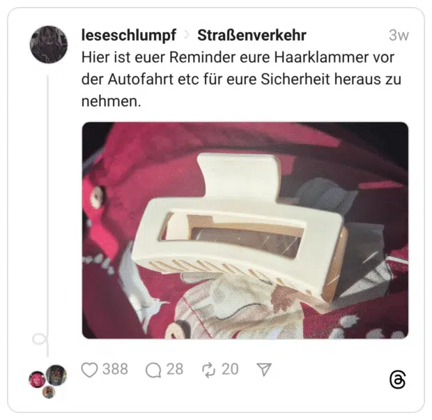 Hier ist euer Reminder eure Haarklammer vor der Autofahrt etc für eure Sicherheit heraus zu nehmen.