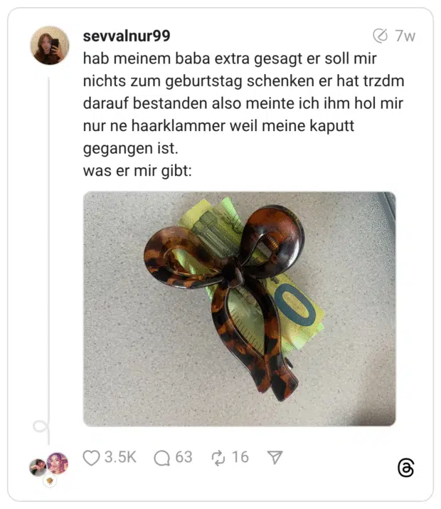 hab meinem baba extra gesagt er soll mir nichts zum geburtstag schenken er hat trzdm darauf bestanden also meinte ich ihm hol mir nur ne haarklammer weil meine kaputt gegangen ist.