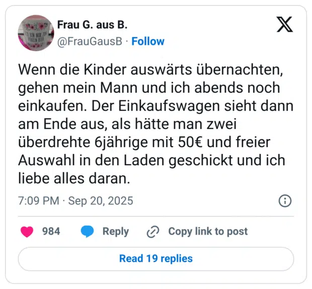 Wenn die Kinder auswärts übernachten, gehen mein Mann und ich abends noch einkaufen. Der Einkaufswagen sieht dann am Ende aus, als hätte man zwei überdrehte 6jährige mit 50€ und freier Auswahl in den Laden geschickt und ich liebe alles daran.