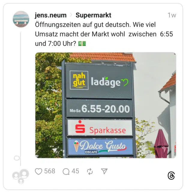 Öffnungszeiten auf gut deutsch. Wie viel Umsatz macht der Markt wohl zwischen 6:55 und 7:00 Uhr? 💵
