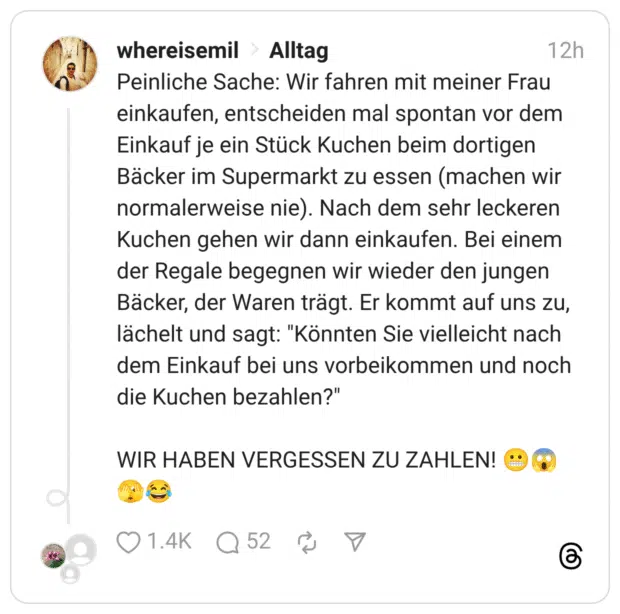 Peinliche Sache: Wir fahren mit meiner Frau einkaufen, entscheiden mal spontan vor dem Einkauf je ein Stück Kuchen beim dortigen Bäcker im Supermarkt zu essen (machen wir normalerweise nie). Nach dem sehr leckeren Kuchen gehen wir dann einkaufen. Bei einem der Regale begegnen wir wieder den jungen Bäcker, der Waren trägt. Er kommt auf uns zu, lächelt und sagt: "Könnten Sie vielleicht nach dem Einkauf bei uns vorbeikommen und noch die Kuchen bezahlen?" WIR HABEN VERGESSEN ZU ZAHLEN! 😬😱🫣😂