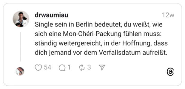 Single sein in Berlin bedeutet, du weißt, wie sich eine Mon-Chéri-Packung fühlen muss: ständig weitergereicht, in der Hoffnung, dass dich jemand vor dem Verfallsdatum aufreißt.