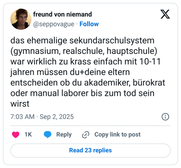 das ehemalige sekundarschulsystem (gymnasium, realschule, hauptschule) war wirklich zu krass einfach mit 10-11 jahren müssen du+deine eltern entscheiden ob du akademiker, bürokrat oder manual laborer bis zum tod sein wirst