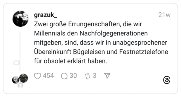 Zwei große Errungenschaften, die wir Millennials den Nachfolgegenerationen mitgeben, sind, dass wir in unabgesprochener Übereinkunft Bügeleisen und Festnetztelefone für obsolet erklärt haben.