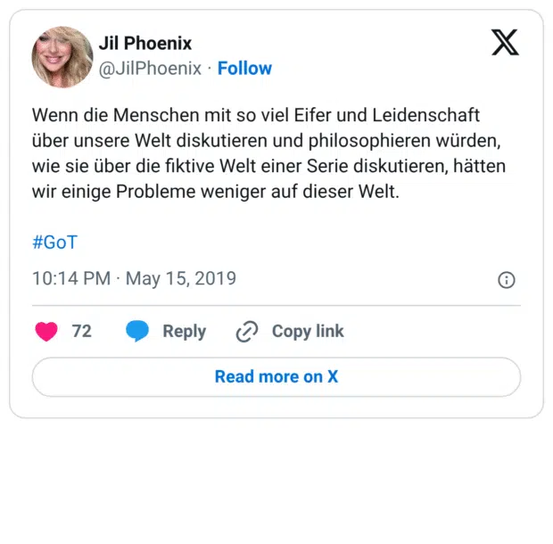 Wenn die Menschen mit so viel Eifer und Leidenschaft über unsere Welt diskutieren und philosophieren würden, wie sie über die fiktive Welt einer Serie diskutieren, hätten wir einige Probleme weniger auf dieser Welt. #GoT