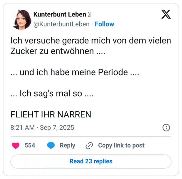 Ich versuche gerade mich von dem vielen Zucker zu entwöhnen .... ... und ich habe meine Periode .... ... Ich sag's mal so .... FLIEHT IHR NARREN
