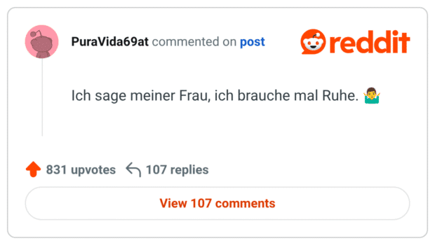 Ich sage meiner Frau, ich brauche mal Ruhe.