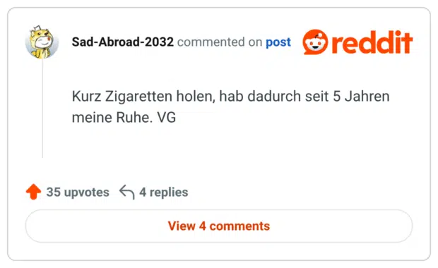 Kurz Zigaretten holen, hab dadurch seit 5 Jahren meine Ruhe.