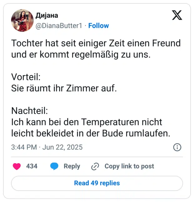 Tochter hat seit einiger Zeit einen Freund und er kommt regelmäßig zu uns. Vorteil: Sie räumt ihr Zimmer auf. Nachteil: Ich kann bei den Temperaturen nicht leicht bekleidet in der Bude rumlaufen.