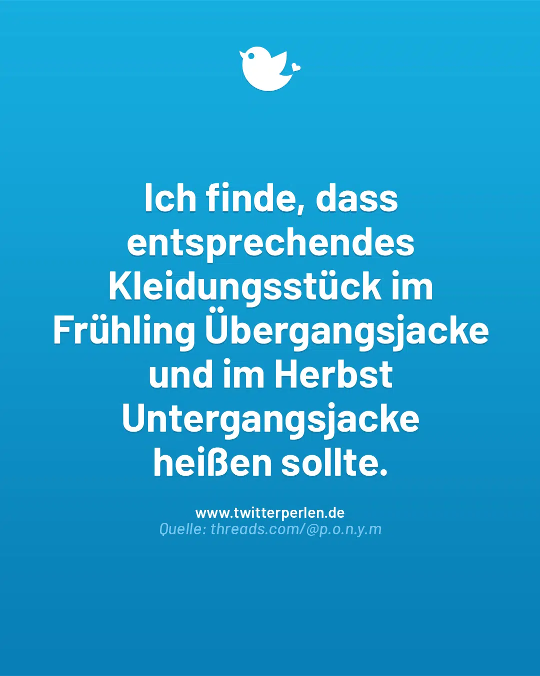 Ich finde, dass entsprechendes Kleidungsstück im Frühling Übergangsjacke und im Herbst Untergangsjacke
heißen sollte.