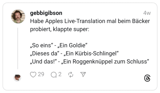 Habe Apples Live-Translation mal beim Bäcker probiert, klappte super: „So eins“ - „Ein Goldie“ „Dieses da“ - „Ein Kürbis-Schlingel“ „Und das!“ - „Ein Roggenknüppel zum Schluss“