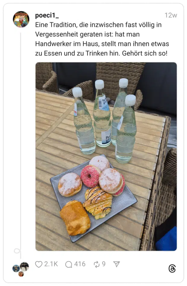 Eine Tradition, die inzwischen fast völlig in Vergessenheit geraten ist: hat man Handwerker im Haus, stellt man ihnen etwas zu Essen und zu Trinken hin. Gehört sich so!