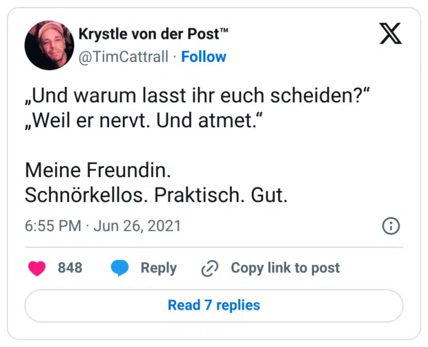 "Und warum lasst ihr euch scheiden?“ „Weil er nervt. Und atmet.“ Meine Freundin. Schnörkellos. Praktisch. Gut.