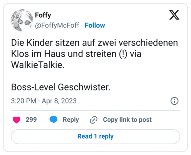 Die Kinder sitzen auf zwei verschiedenen Klos im Haus und streiten (!) via WalkieTalkie. Boss-Level Geschwister.
