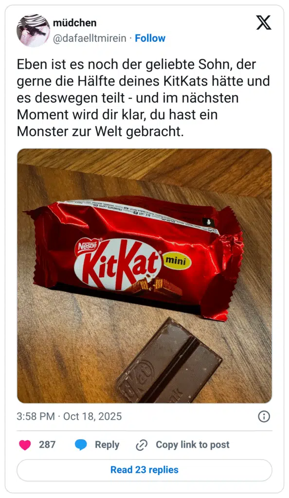 Eben ist es noch der geliebte Sohn, der gerne die Hälfte deines KitKats hätte und es deswegen teilt - und im nächsten Moment wird dir klar, du hast ein Monster zur Welt gebracht.