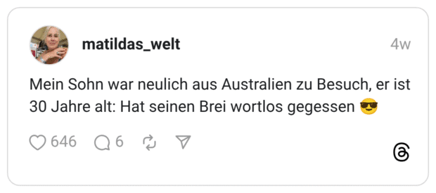 Mein Sohn war neulich aus Australien zu Besuch, er ist 30 Jahre alt: Hat seinen Brei wortlos gegessen