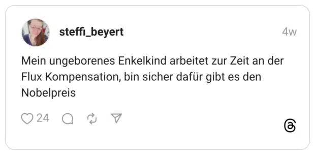 Mein ungeborenes Enkelkind arbeitet zur Zeit an der Flux Kompensation, bin sicher dafür gibt es den Nobelpreis