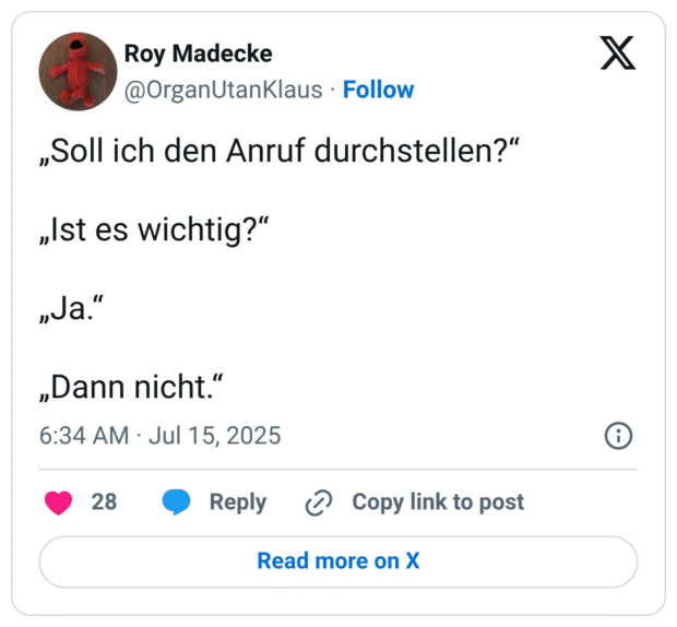 Soll ich den Anruf durchstellen?“ „Ist es wichtig?“ „Ja.“ „Dann nicht.“