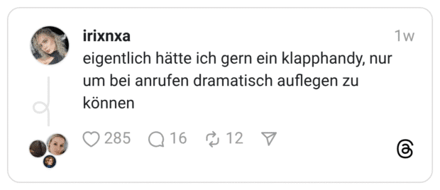 eigentlich hätte ich gern ein klapphandy, nur um bei anrufen dramatisch auflegen zu können