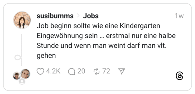 Job beginn sollte wie eine Kindergarten Eingewöhnung sein ... erstmal nur eine halbe Stunde und wenn man weint darf man vlt. gehen