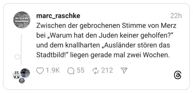 Zwischen der gebrochenen Stimme von Merz bei „Warum hat den Juden keiner geholfen?“ und dem knallharten „Ausländer stören das Stadtbild!“ liegen gerade mal zwei Wochen.