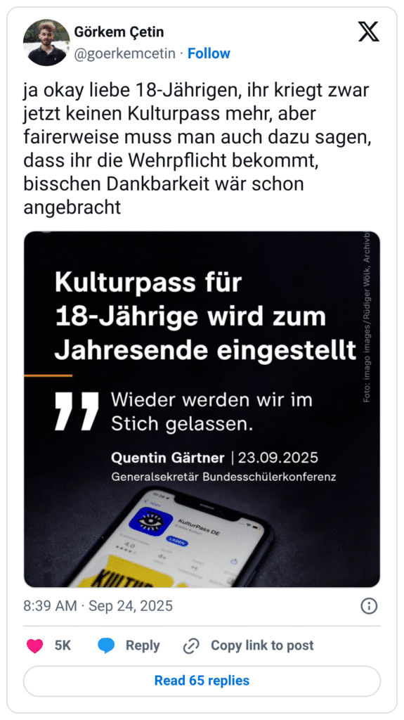 ja okay liebe 18-Jährigen, ihr kriegt zwar jetzt keinen Kulturpass mehr, aber fairerweise muss man auch dazu sagen, dass ihr die Wehrpflicht bekommt, bisschen Dankbarkeit wär schon angebracht Kulturpass für 18-Jährige wird zum Jahresende eingestellt
