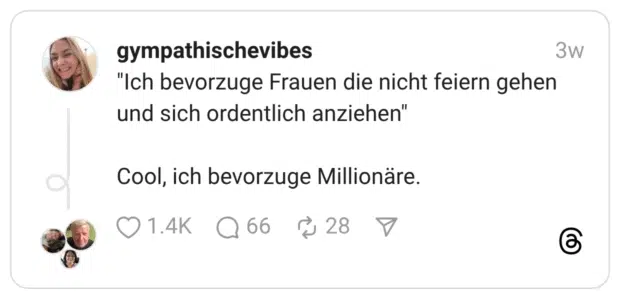 "Ich bevorzuge Frauen die nicht feiern gehen und sich ordentlich anziehen" Cool, ich bevorzuge Millionäre.