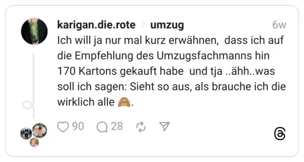 Ich will ja nur mal kurz erwähnen, dass ich auf die Empfehlung des Umzugsfachmanns hin 170 Kartons gekauft habe und tja ..ähh..was soll ich sagen: Sieht so aus, als brauche ich die wirklich alle 🙈.