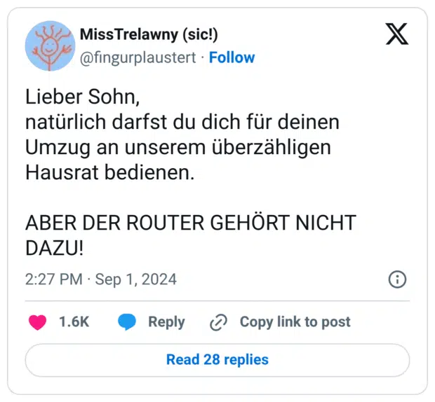 Lieber Sohn, natürlich darfst du dich für deinen Umzug an unserem überzähligen Hausrat bedienen. ABER DER ROUTER GEHÖRT NICHT DAZU!