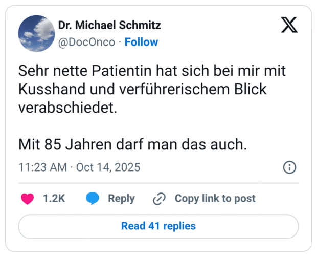 ehr nette Patientin hat sich bei mir mit Kusshand und verführerischem Blick verabschiedet. Mit 85 Jahren darf man das auch.