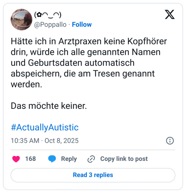 Hätte ich in Arztpraxen keine Kopfhörer drin, würde ich alle genannten Namen und Geburtsdaten automatisch abspeichern, die am Tresen genannt werden. Das möchte keiner.