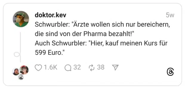 Schwurbler: "Ärzte wollen sich nur bereichern, die sind von der Pharma bezahlt!" Auch Schwurbler: "Hier, kauf meinen Kurs für 599 Euro."