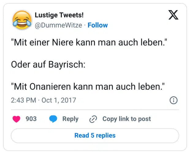 "Mit einer Niere kann man auch leben." Oder auf Bayrisch: "Mit Onanieren kann man auch leben."