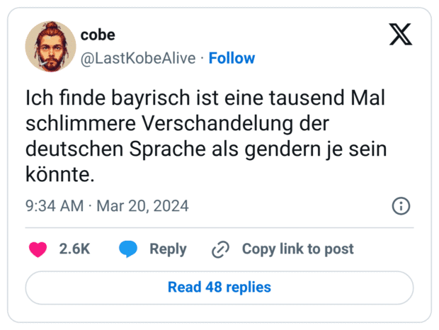 Ich finde bayrisch ist eine tausend Mal schlimmere Verschandelung der deutschen Sprache als gendern je sein könnte.