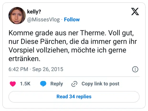 Komme grade aus ner Therme. Voll gut, nur Diese Pärchen, die da immer gern ihr Vorspiel vollziehen, möchte ich gerne ertränken.