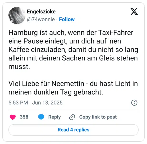 Hamburg ist auch, wenn der Taxi-Fahrer eine Pause einlegt, um dich auf 'nen Kaffee einzuladen, damit du nicht so lang allein mit deinen Sachen am Gleis stehen musst. Viel Liebe für Necmettin - du hast Licht in meinen dunklen Tag gebracht.
