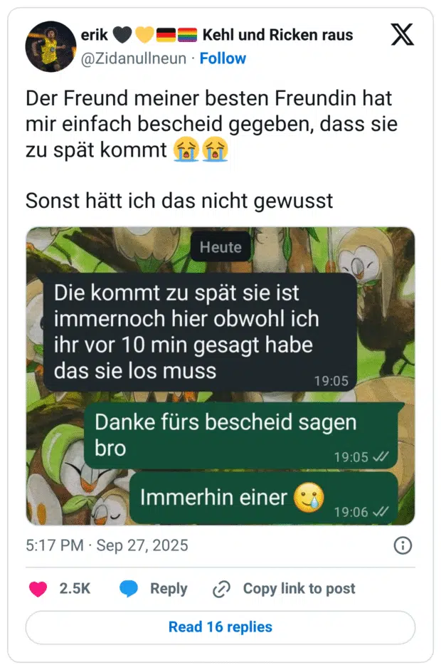 Der Freund meiner besten Freundin hat mir einfach bescheid gegeben, dass sie zu spät kommt 😭😭 Sonst hätt ich das nicht gewusst